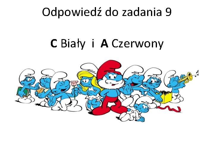 Odpowiedź do zadania 9 C Biały i A Czerwony 