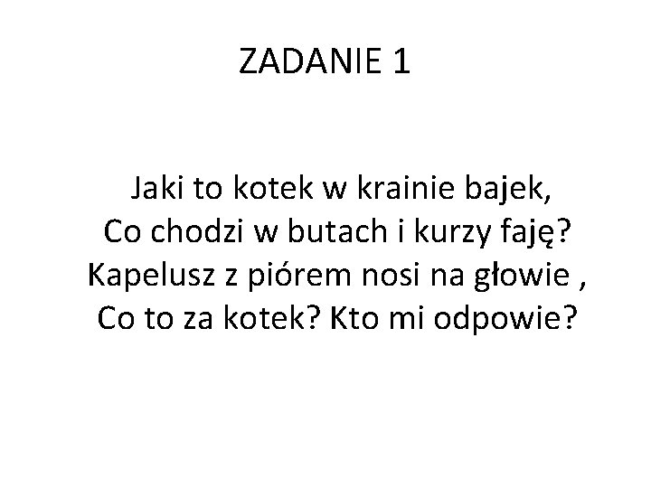 ZADANIE 1 Jaki to kotek w krainie bajek, Co chodzi w butach i kurzy