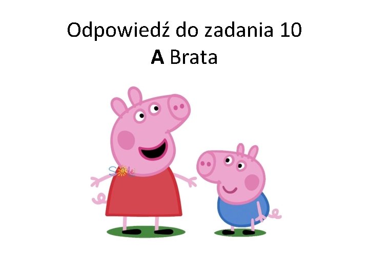 Odpowiedź do zadania 10 A Brata 