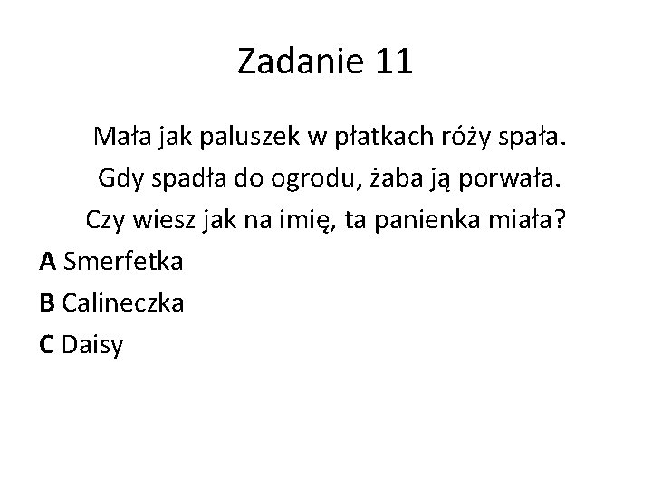 Zadanie 11 Mała jak paluszek w płatkach róży spała. Gdy spadła do ogrodu, żaba