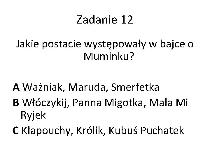 Zadanie 12 Jakie postacie występowały w bajce o Muminku? A Ważniak, Maruda, Smerfetka B