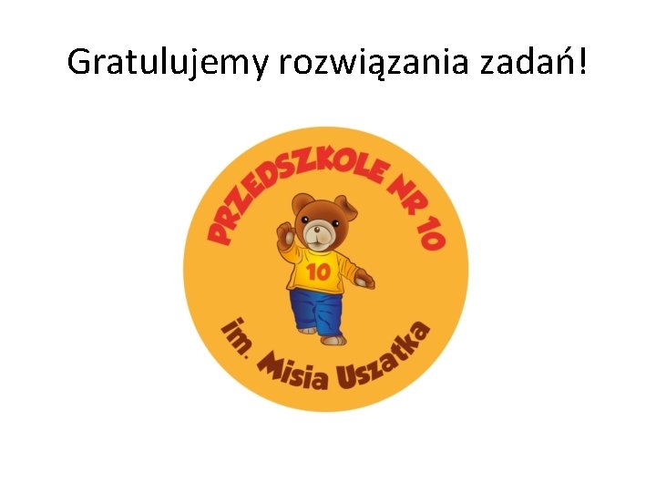 Gratulujemy rozwiązania zadań! 