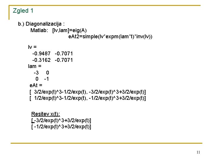 Zgled 1 b. ) Diagonalizacija : Matlab: [lv, lam]=eig(A) e. At 2=simple(lv*expm(lam*t)*inv(lv)) lv =