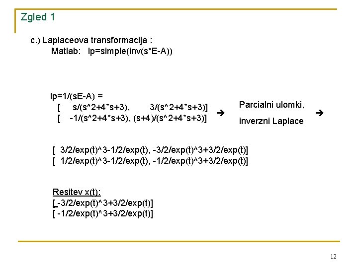 Zgled 1 c. ) Laplaceova transformacija : Matlab: lp=simple(inv(s*E-A)) lp=1/(s. E-A) = [ s/(s^2+4*s+3),