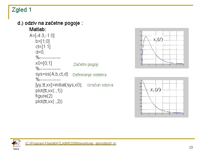 Zgled 1 d. ) odziv na začetne pogoje : Matlab: A=[-4 3; -1 0]