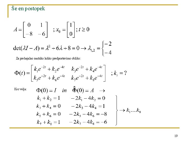 Še en postopek Za prehajalno matriko lahko predpostavimo obliko: Ker velja: 19 