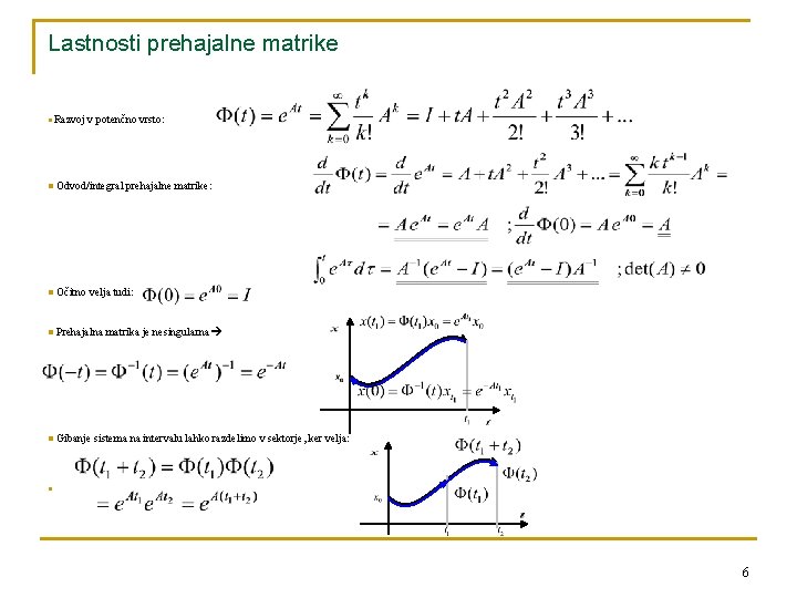 Lastnosti prehajalne matrike n Razvoj v potenčno vrsto: n Odvod/integral prehajalne matrike: n Očitno