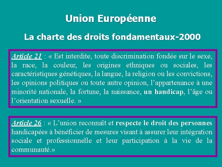 Union Européenne La charte des droits fondamentaux-2000 Article 21 : « Est interdite, toute