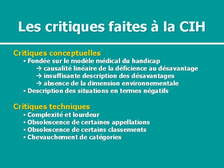 Les critiques faites à la CIH Critiques conceptuelles • Fondée sur le modèle médical