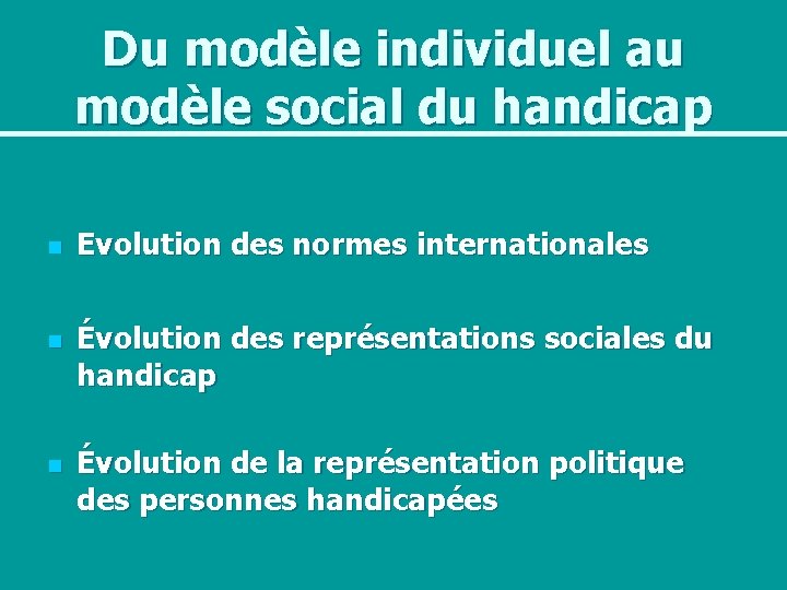 Du modèle individuel au modèle social du handicap n Evolution des normes internationales n
