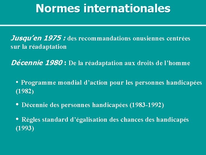Normes internationales Jusqu’en 1975 : des recommandations onusiennes centrées sur la réadaptation Décennie 1980