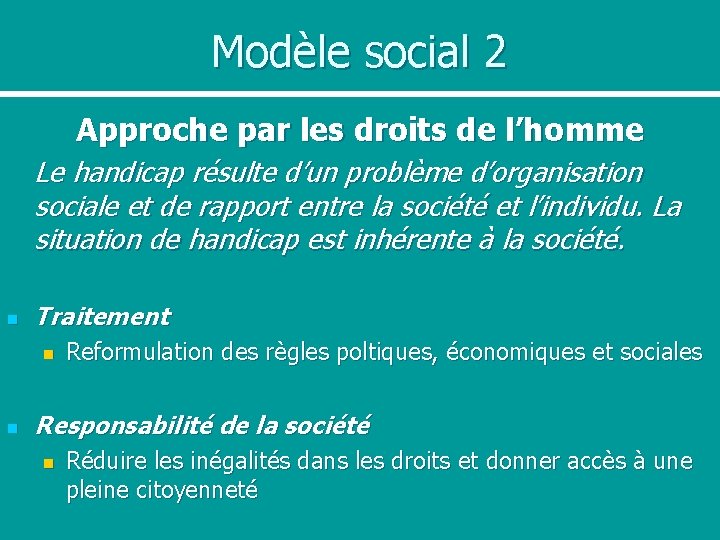 Modèle social 2 Approche par les droits de l’homme Le handicap résulte d’un problème