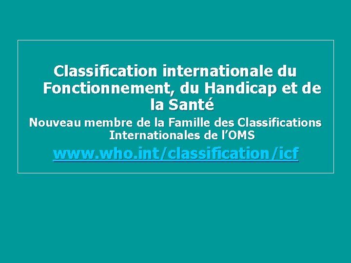 Classification internationale du Fonctionnement, du Handicap et de la Santé Nouveau membre de la