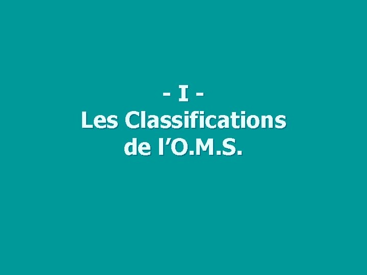 - I Les Classifications de l’O. M. S. 