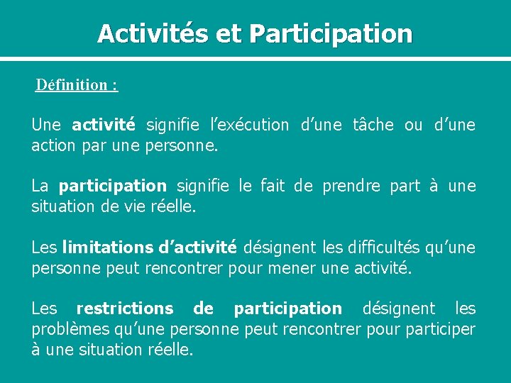 Activités et Participation Définition : Une activité signifie l’exécution d’une tâche ou d’une action