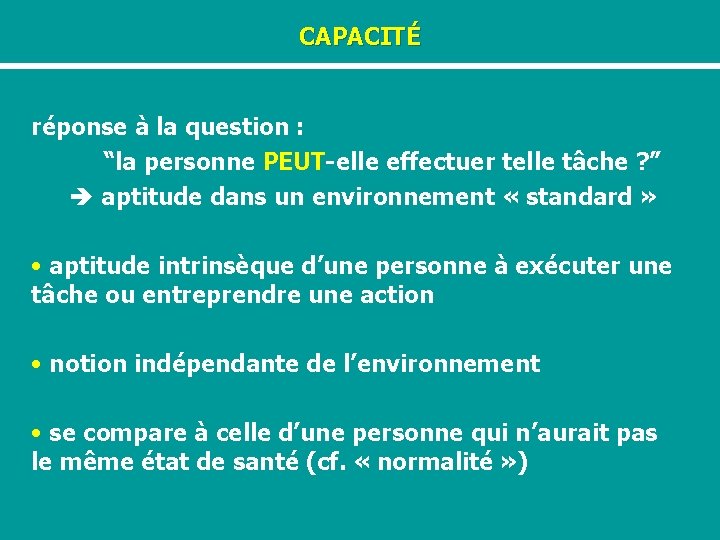 CAPACITÉ réponse à la question : “la personne PEUT-elle effectuer telle tâche ? ”