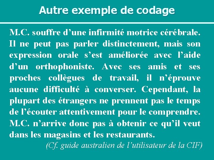 Autre exemple de codage M. C. souffre d’une infirmité motrice cérébrale. Il ne peut