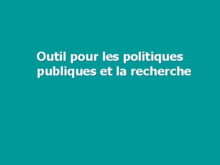 Outil pour les politiques publiques et la recherche 