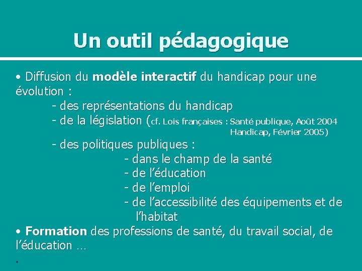 Un outil pédagogique • Diffusion du modèle interactif du handicap pour une évolution :