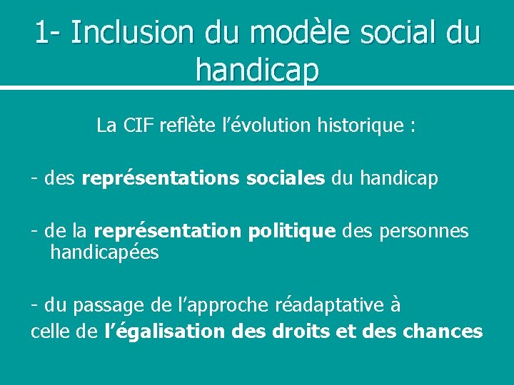 1 - Inclusion du modèle social du handicap La CIF reflète l’évolution historique :