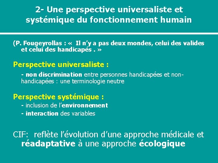 2 - Une perspective universaliste et systémique du fonctionnement humain (P. Fougeyrollas : «