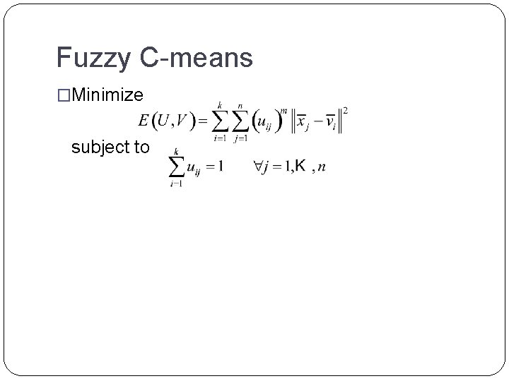 Fuzzy C-means �Minimize subject to 