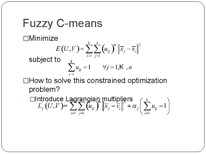 Fuzzy C-means �Minimize subject to �How to solve this constrained optimization problem? �Introduce Lagrangian