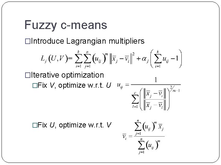 Fuzzy c-means �Introduce Lagrangian multipliers �Iterative optimization �Fix V, optimize w. r. t. U
