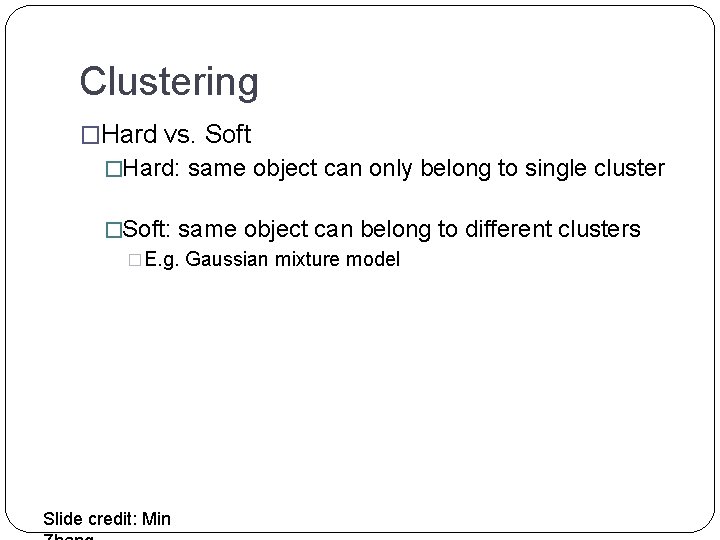 Clustering �Hard vs. Soft �Hard: same object can only belong to single cluster �Soft: