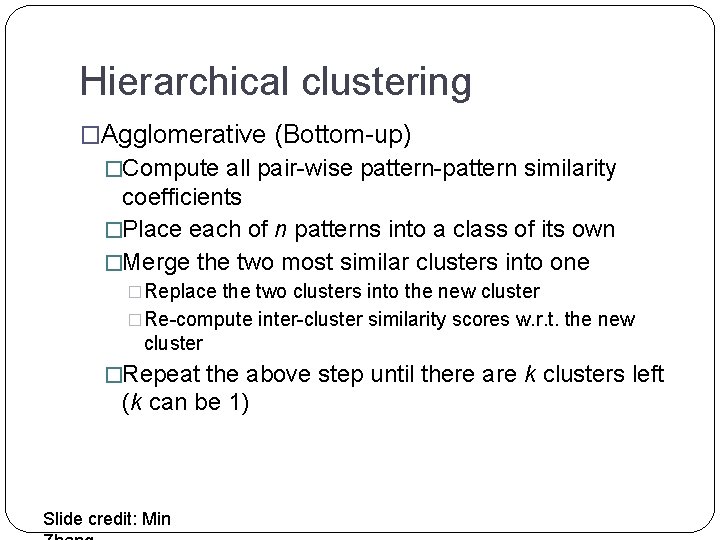 Hierarchical clustering �Agglomerative (Bottom-up) �Compute all pair-wise pattern-pattern similarity coefficients �Place each of n