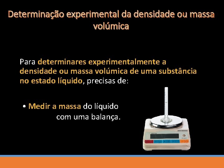 Determinação experimental da densidade ou massa volúmica Para determinares experimentalmente a densidade ou massa