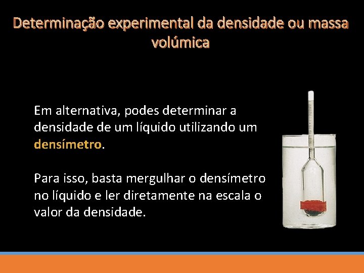 Determinação experimental da densidade ou massa volúmica Em alternativa, podes determinar a densidade de