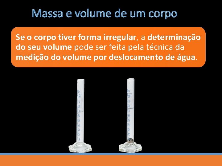 Massa e volume de um corpo Se o corpo tiver forma irregular, a determinação