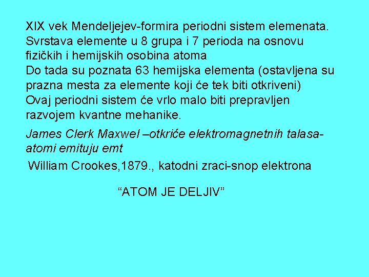 XIX vek Mendeljejev-formira periodni sistem elemenata. Svrstava elemente u 8 grupa i 7 perioda XIX vek Mendeljejev-formira periodni sistem elemenata. Svrstava elemente u 8 grupa i 7 perioda