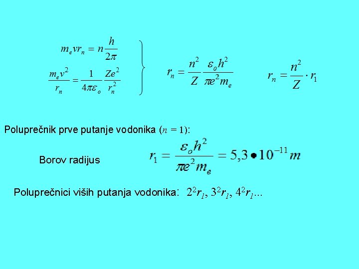 Poluprečnik prve putanje vodonika (n = 1): Borov radijus Poluprečnici viših putanja vodonika: 22 Poluprečnik prve putanje vodonika (n = 1): Borov radijus Poluprečnici viših putanja vodonika: 22