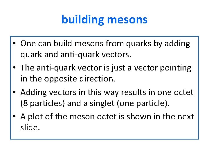 building mesons • One can build mesons from quarks by adding quark and anti-quark