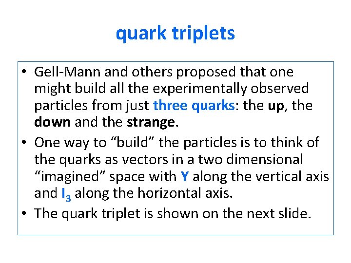 quark triplets • Gell-Mann and others proposed that one might build all the experimentally