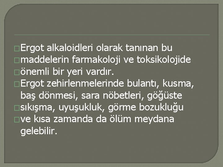 �Ergot alkaloidleri olarak tanınan bu �maddelerin farmakoloji ve toksikolojide �önemli bir yeri vardır. �Ergot �Ergot alkaloidleri olarak tanınan bu �maddelerin farmakoloji ve toksikolojide �önemli bir yeri vardır. �Ergot