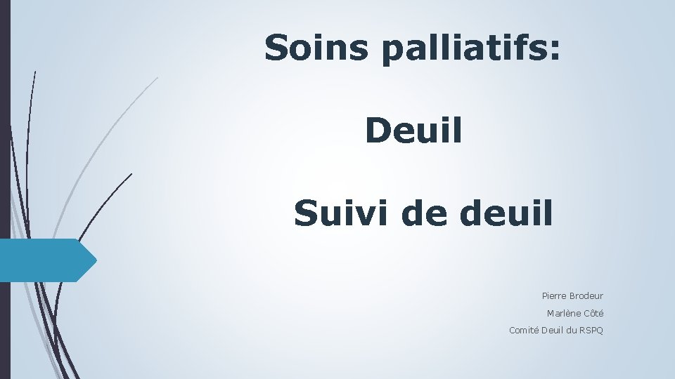 Soins palliatifs: Deuil Suivi de deuil Pierre Brodeur Marlène Côté Comité Deuil du RSPQ