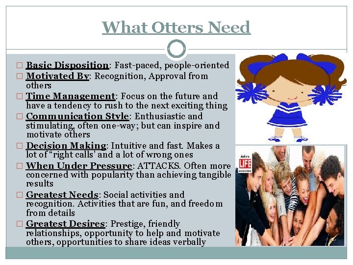 What Otters Need � Basic Disposition: Fast-paced, people-oriented � Motivated By: Recognition, Approval from