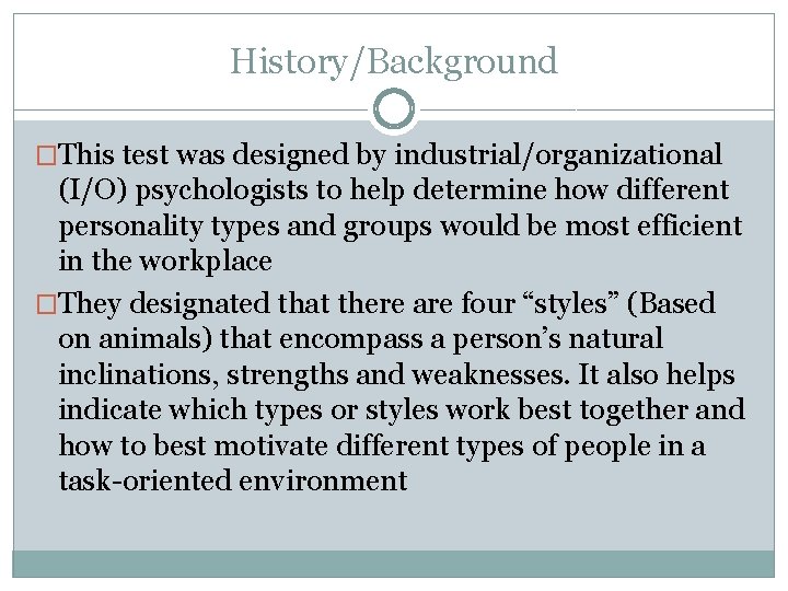 History/Background �This test was designed by industrial/organizational (I/O) psychologists to help determine how different