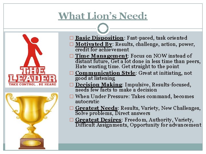 What Lion’s Need: � Basic Disposition: Fast-paced, task oriented � Motivated By: Results, challenge,