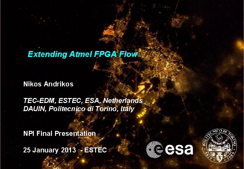 Extending Atmel FPGA Flow Nikos Andrikos TEC-EDM, ESTEC, ESA, Netherlands DAUIN, Politecnico di Torino, Extending Atmel FPGA Flow Nikos Andrikos TEC-EDM, ESTEC, ESA, Netherlands DAUIN, Politecnico di Torino,