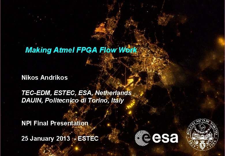 Making Atmel FPGA Flow Work Nikos Andrikos TEC-EDM, ESTEC, ESA, Netherlands DAUIN, Politecnico di Making Atmel FPGA Flow Work Nikos Andrikos TEC-EDM, ESTEC, ESA, Netherlands DAUIN, Politecnico di