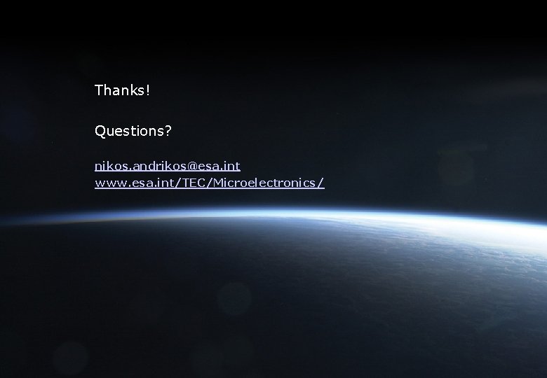 Thanks! Questions? nikos. andrikos@esa. int www. esa. int/TEC/Microelectronics/ 21 Thanks! Questions? nikos. andrikos@esa. int www. esa. int/TEC/Microelectronics/ 21