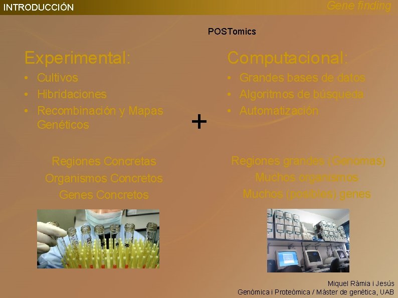 Gene finding INTRODUCCIÓN POSTomics Experimental: Computacional: • Cultivos • Hibridaciones • Recombinación y Mapas