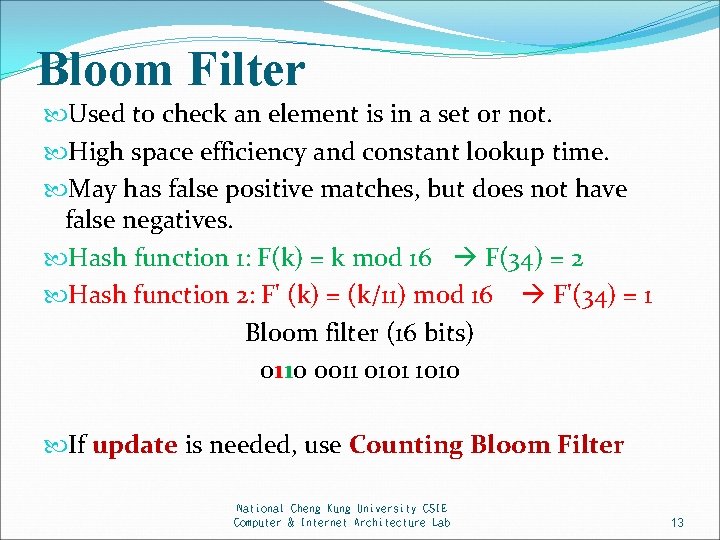 Bloom Filter Used to check an element is in a set or not. High