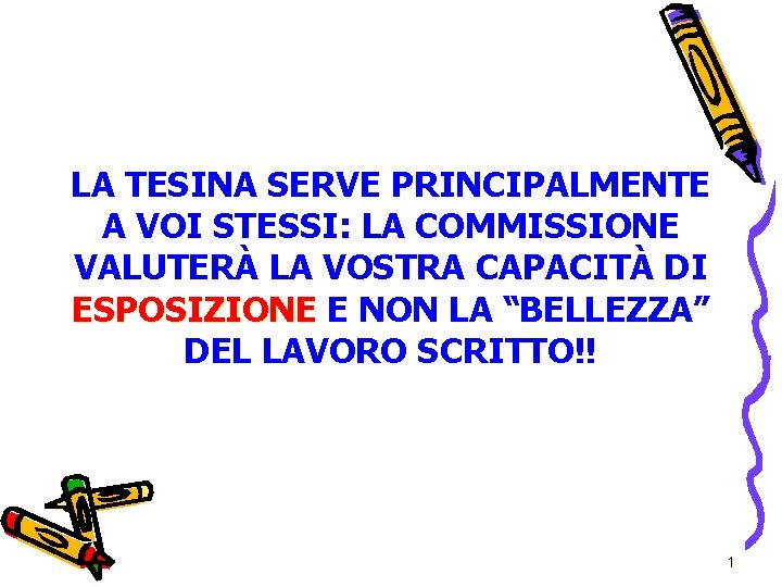 LA TESINA SERVE PRINCIPALMENTE A VOI STESSI: LA COMMISSIONE VALUTERÀ LA VOSTRA CAPACITÀ DI LA TESINA SERVE PRINCIPALMENTE A VOI STESSI: LA COMMISSIONE VALUTERÀ LA VOSTRA CAPACITÀ DI