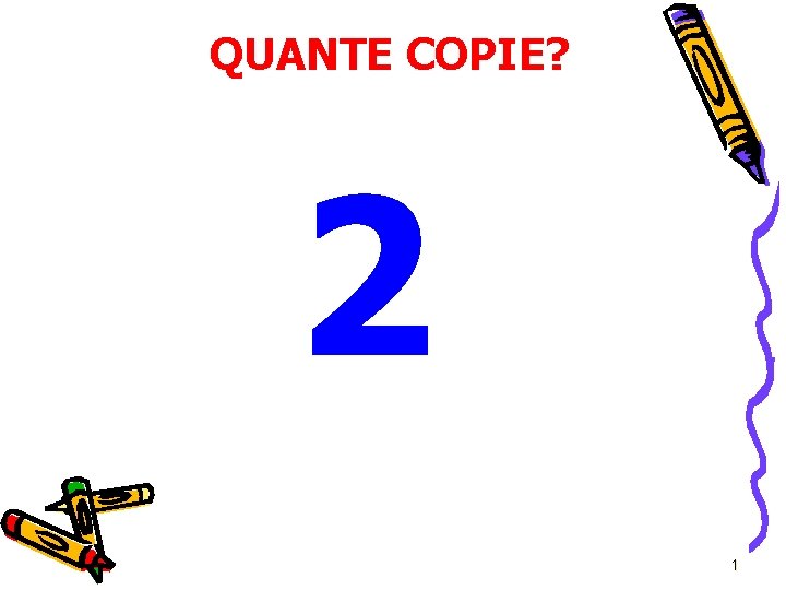 QUANTE COPIE? 2 1 QUANTE COPIE? 2 1