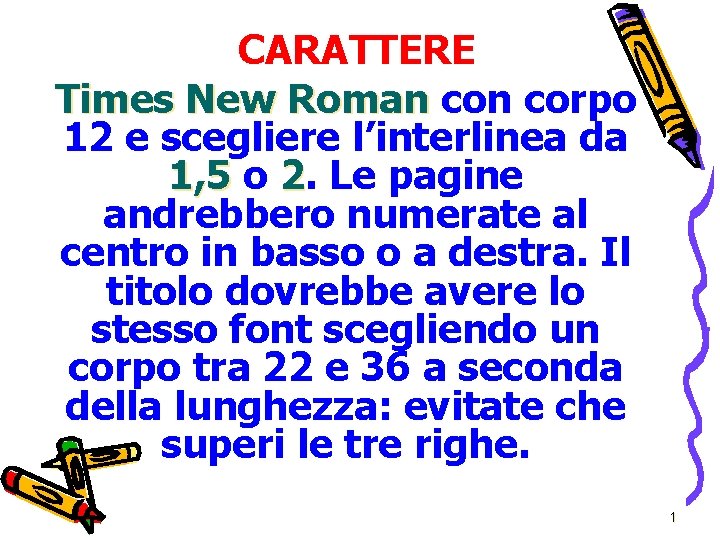 CARATTERE Times New Roman corpo 12 e scegliere l’interlinea da 1, 5 o 2.